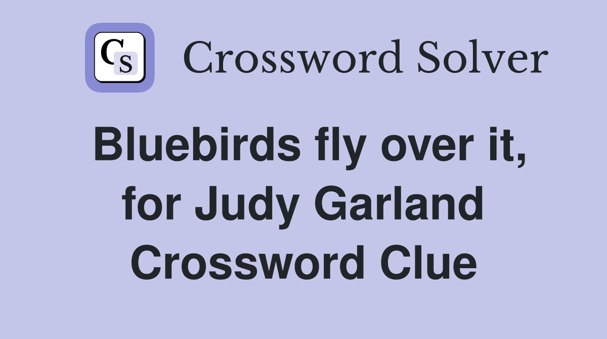 Bluebirds fly over it, for Judy Garland Crossword Clue Answers